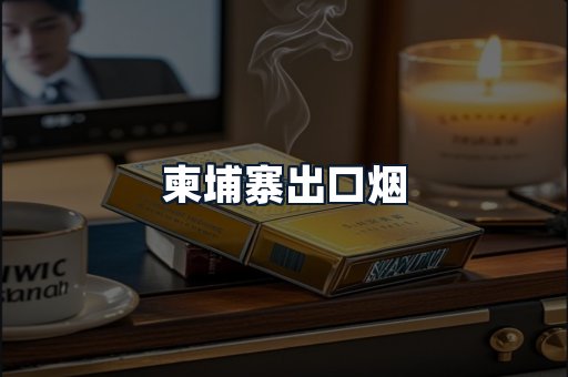 柬埔寨出口烟